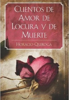 Cuentos de Amor, de Locura y de Muerte. Autor: Horacio Quiroga